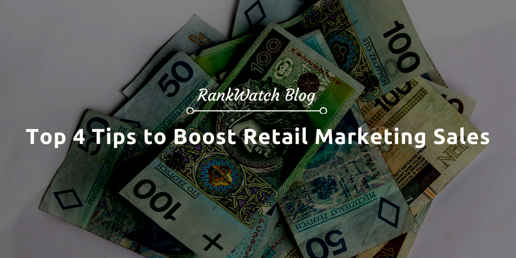 Top 4 Tips To Boost Retail Marketing Sales - RankWatch Blog