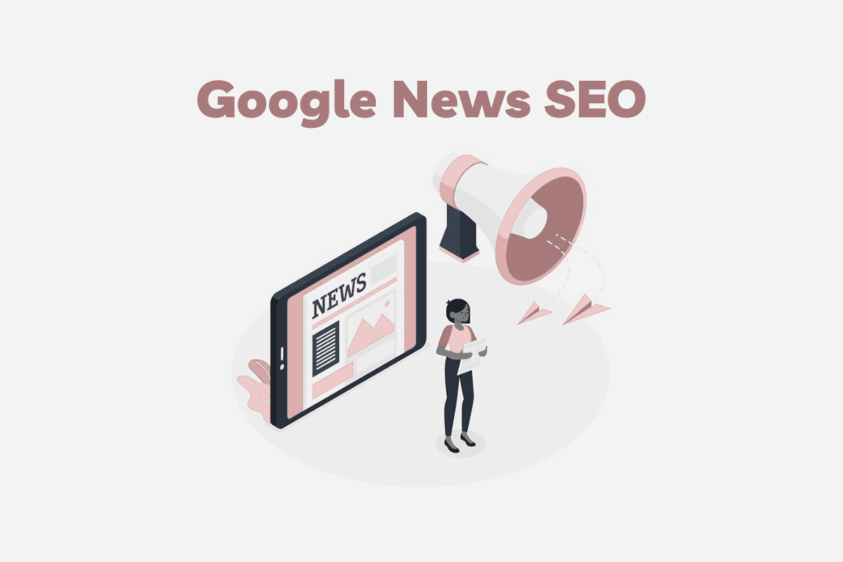 Google News SEO: 7 Amazing Practices to Boost Your Content